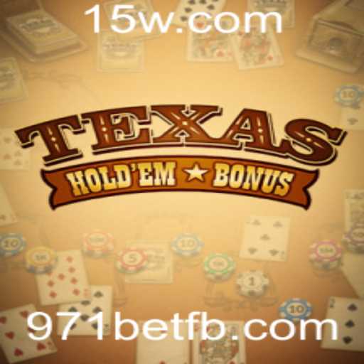 Descubra o Fascinante Mundo do Texas Hold'em Bonus no 971bet